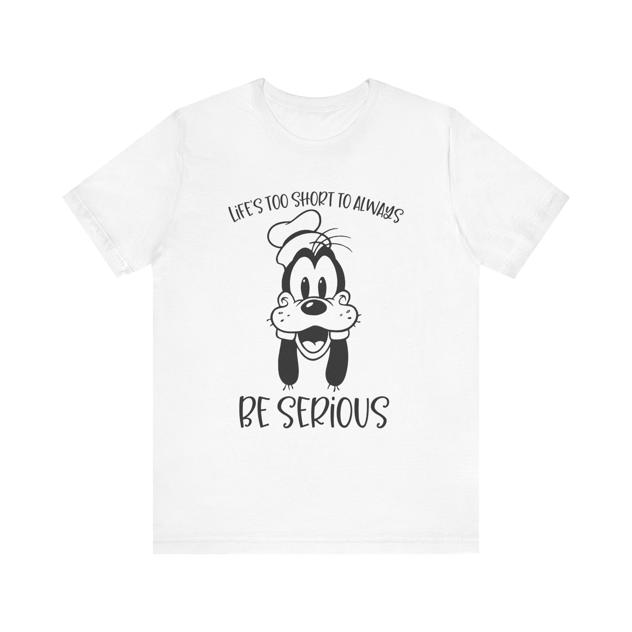 Life is Too Short to Always Be Serious T-Shirt