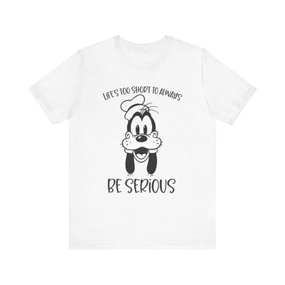 Life is Too Short to Always Be Serious T-Shirt