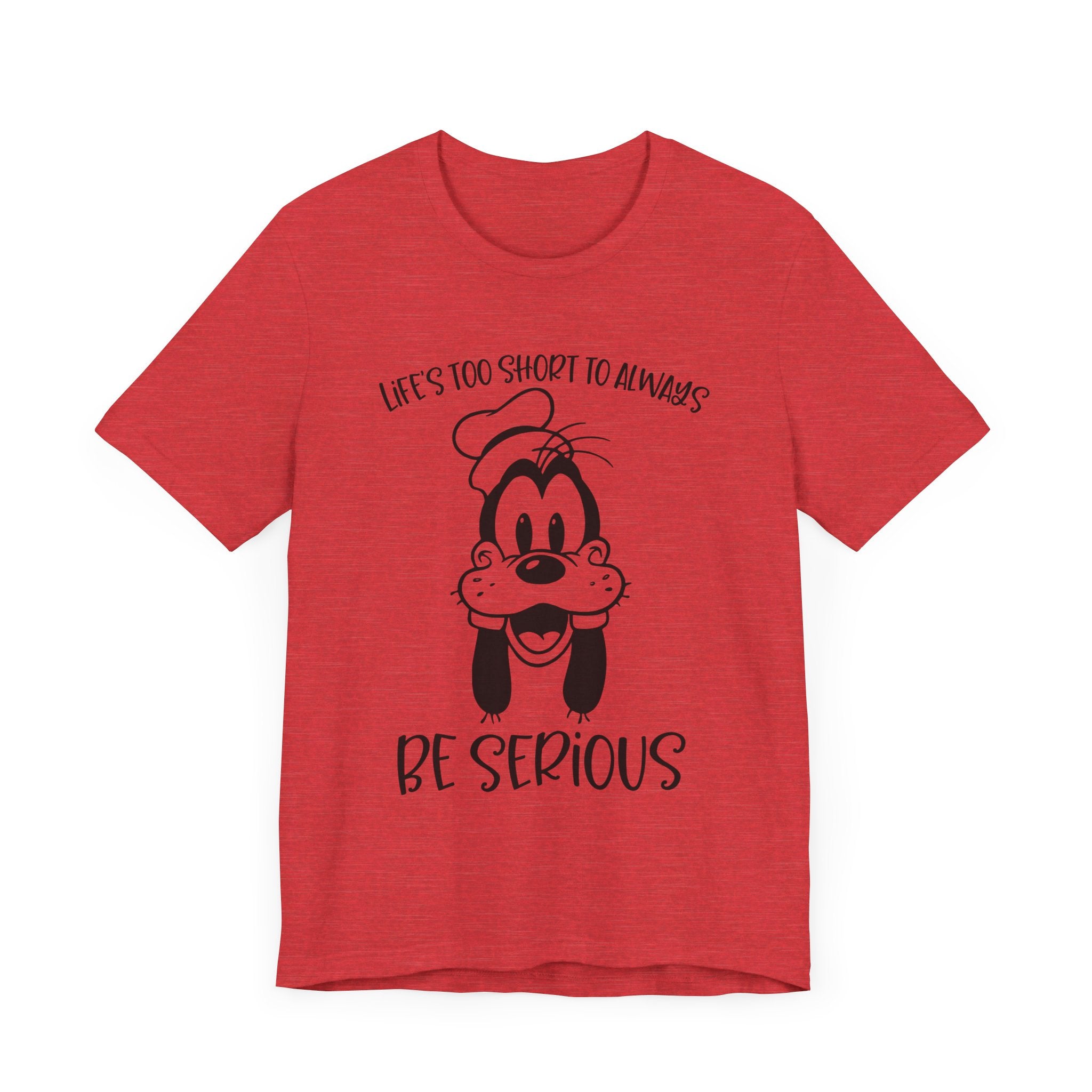 Life is Too Short to Always Be Serious T-Shirt