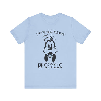 Life is Too Short to Always Be Serious T-Shirt