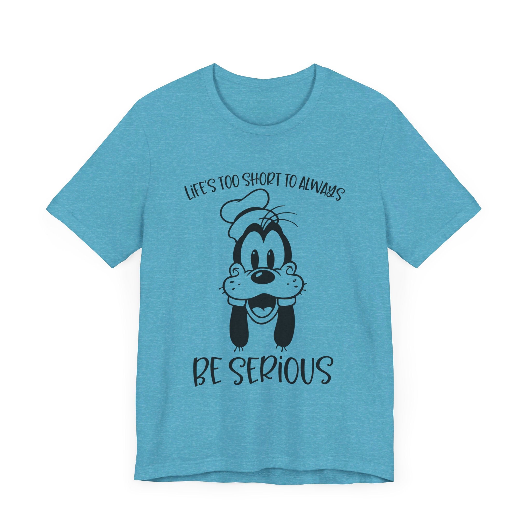 Life is Too Short to Always Be Serious T-Shirt