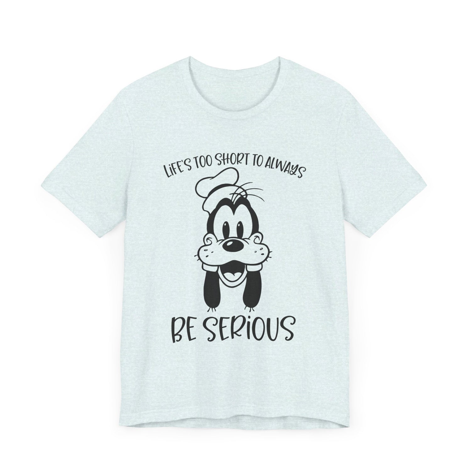 Life is Too Short to Always Be Serious T-Shirt