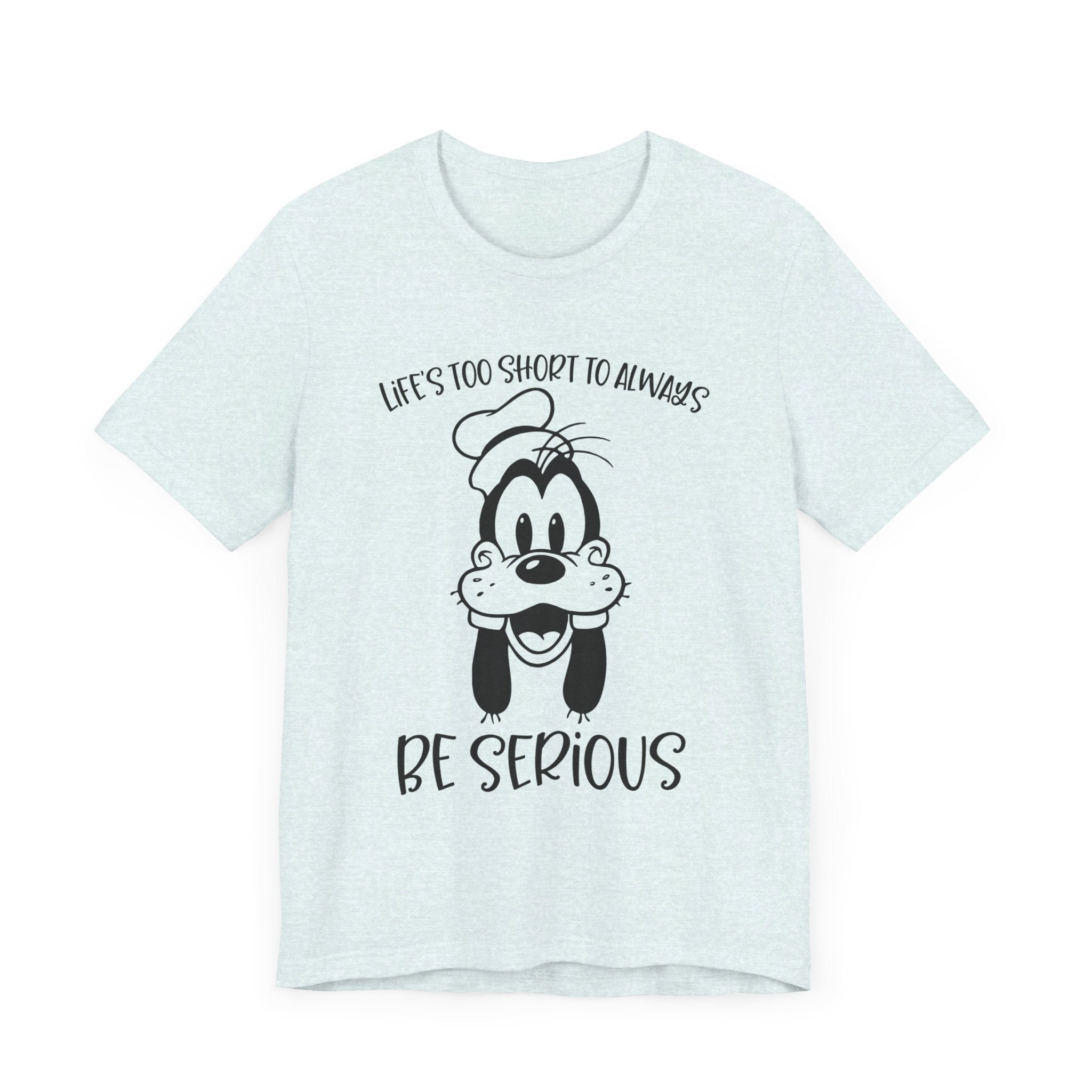 Life is Too Short to Always Be Serious T-Shirt