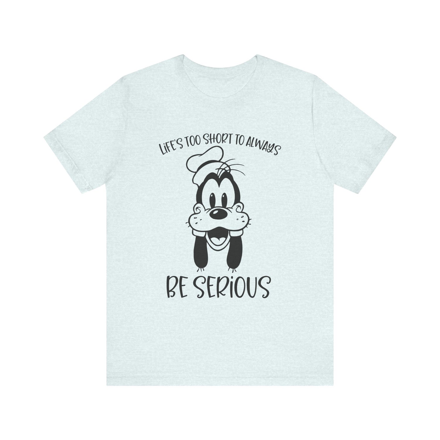 Life is Too Short to Always Be Serious T-Shirt