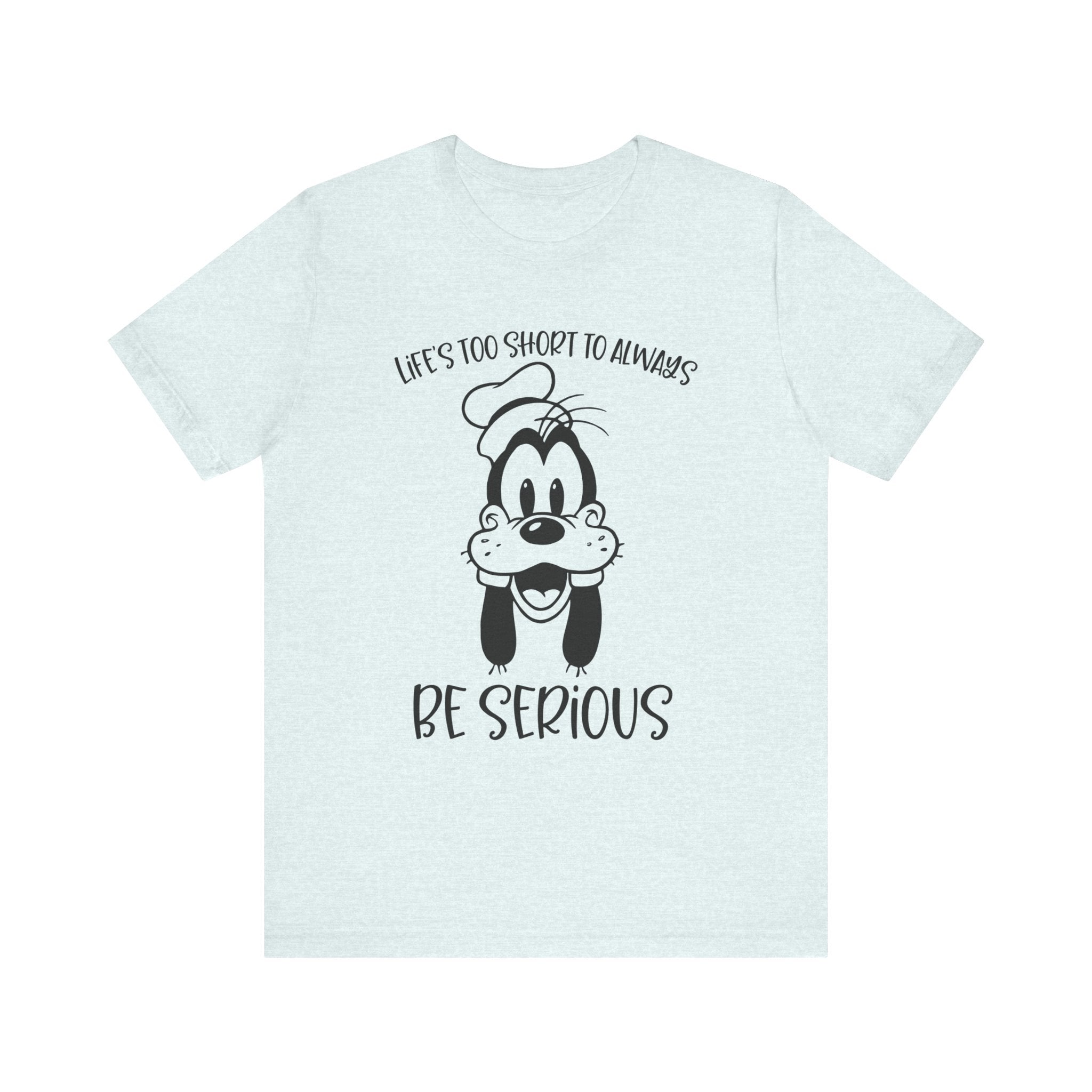 Life is Too Short to Always Be Serious T-Shirt