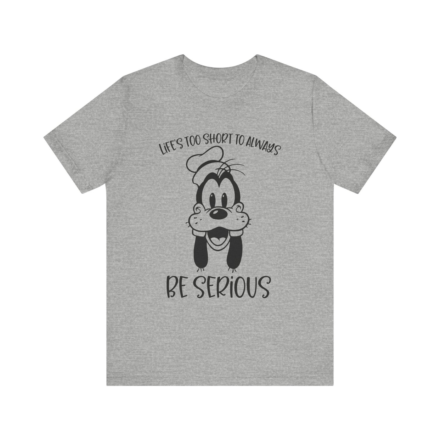 Life is Too Short to Always Be Serious T-Shirt