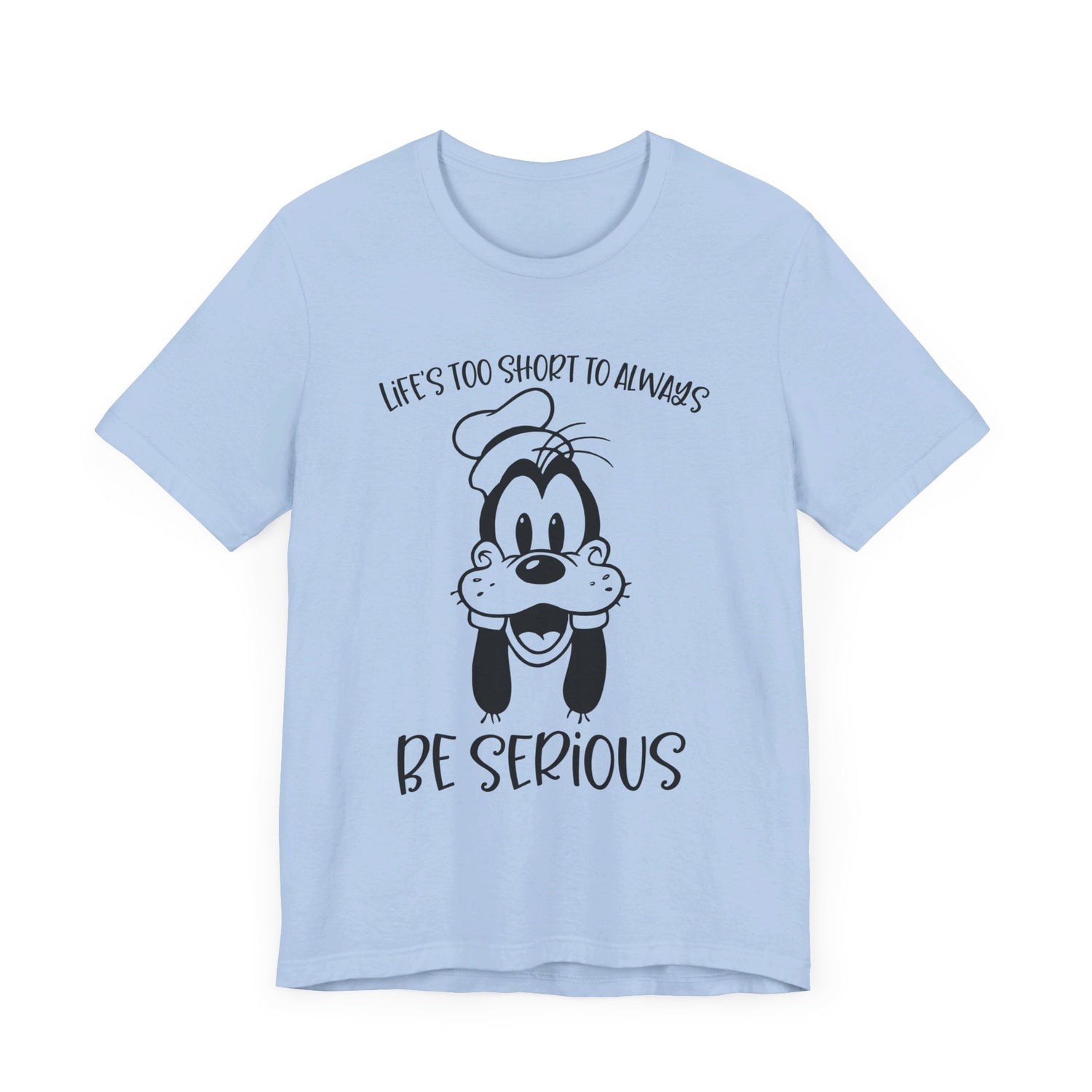 Life is Too Short to Always Be Serious T-Shirt