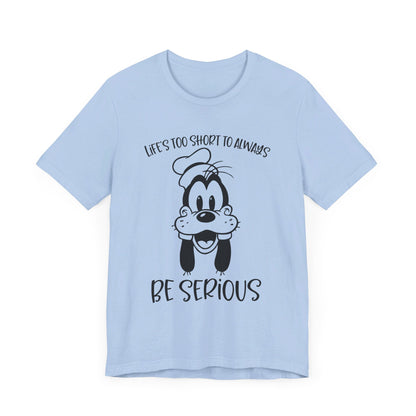 Life is Too Short to Always Be Serious T-Shirt