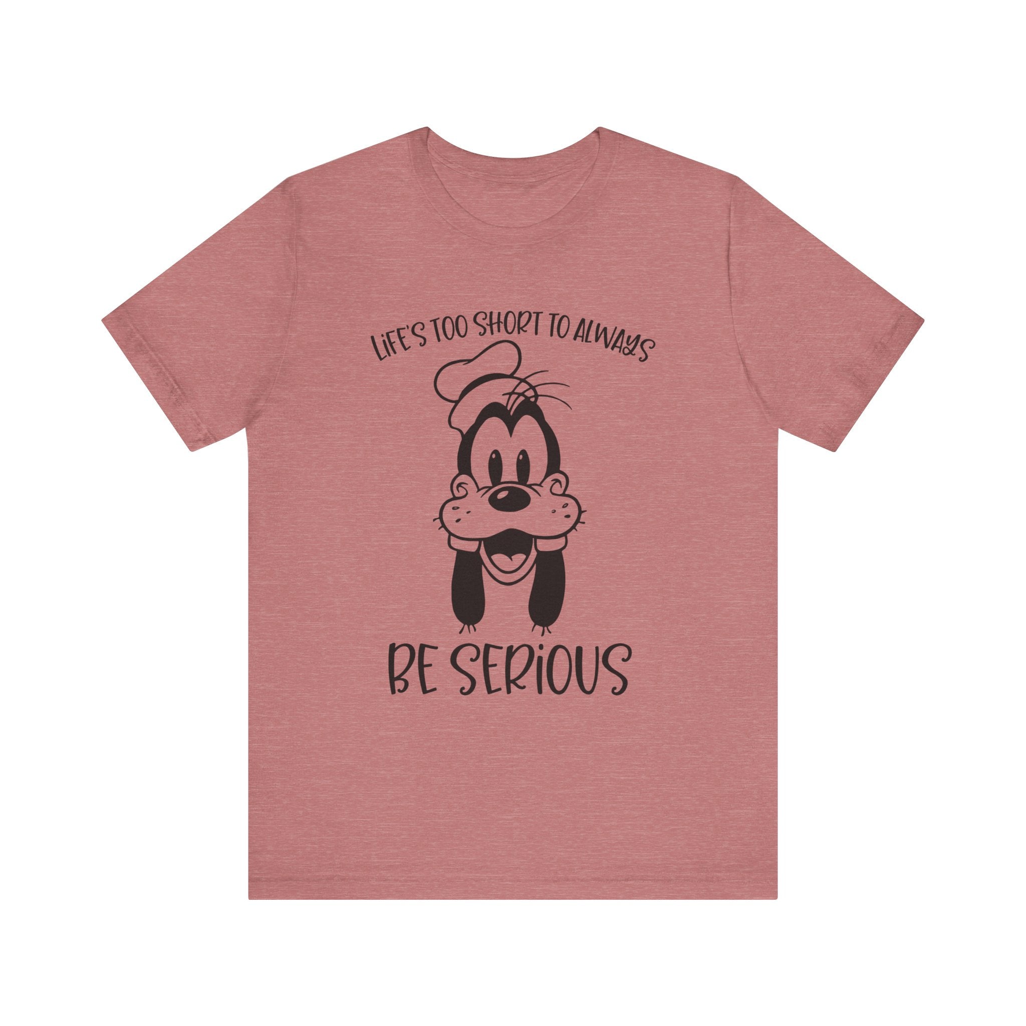 Life is Too Short to Always Be Serious T-Shirt