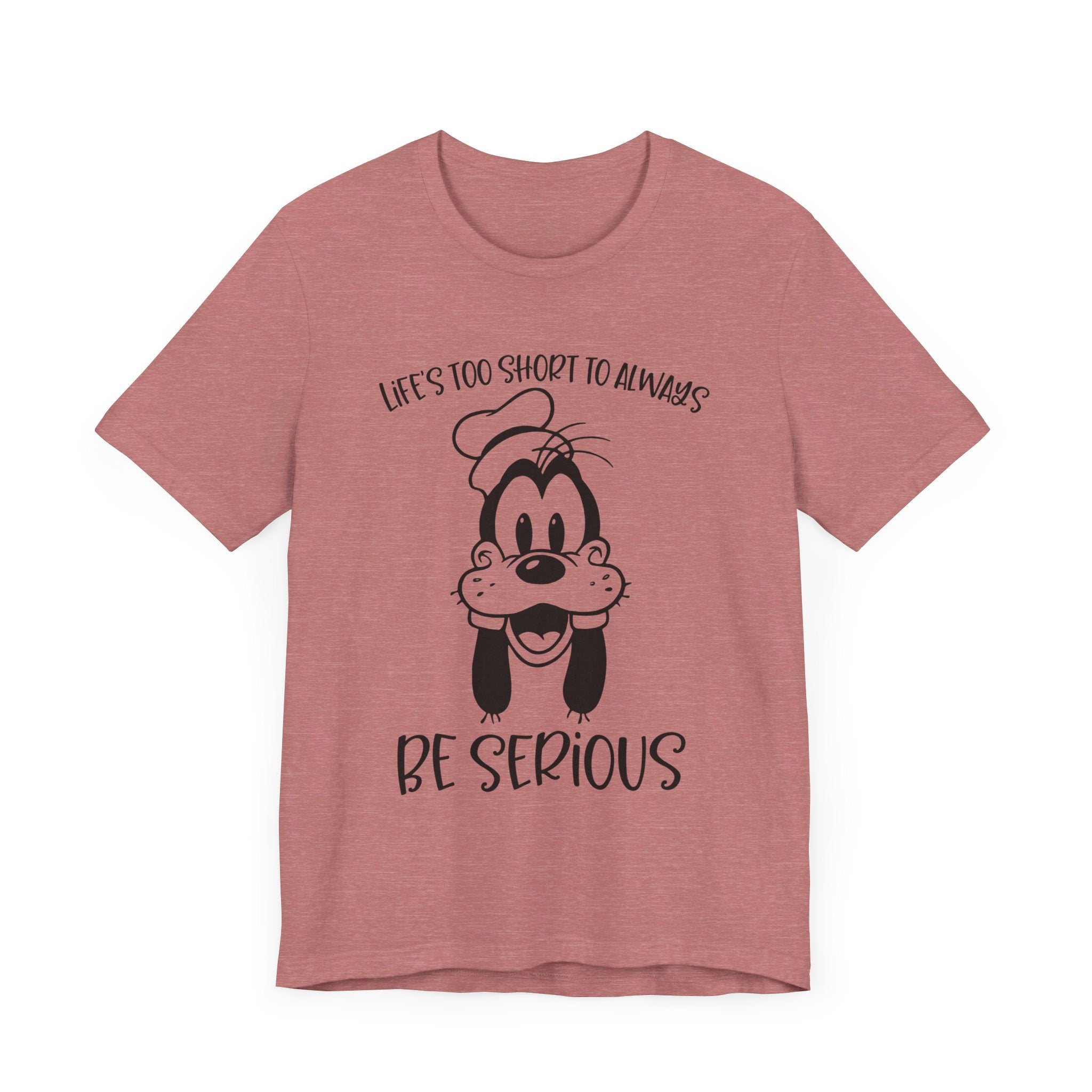 Life is Too Short to Always Be Serious T-Shirt