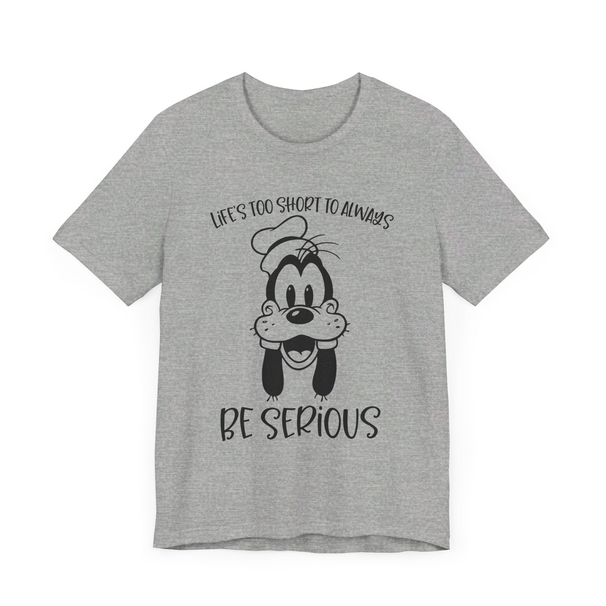 Life is Too Short to Always Be Serious T-Shirt