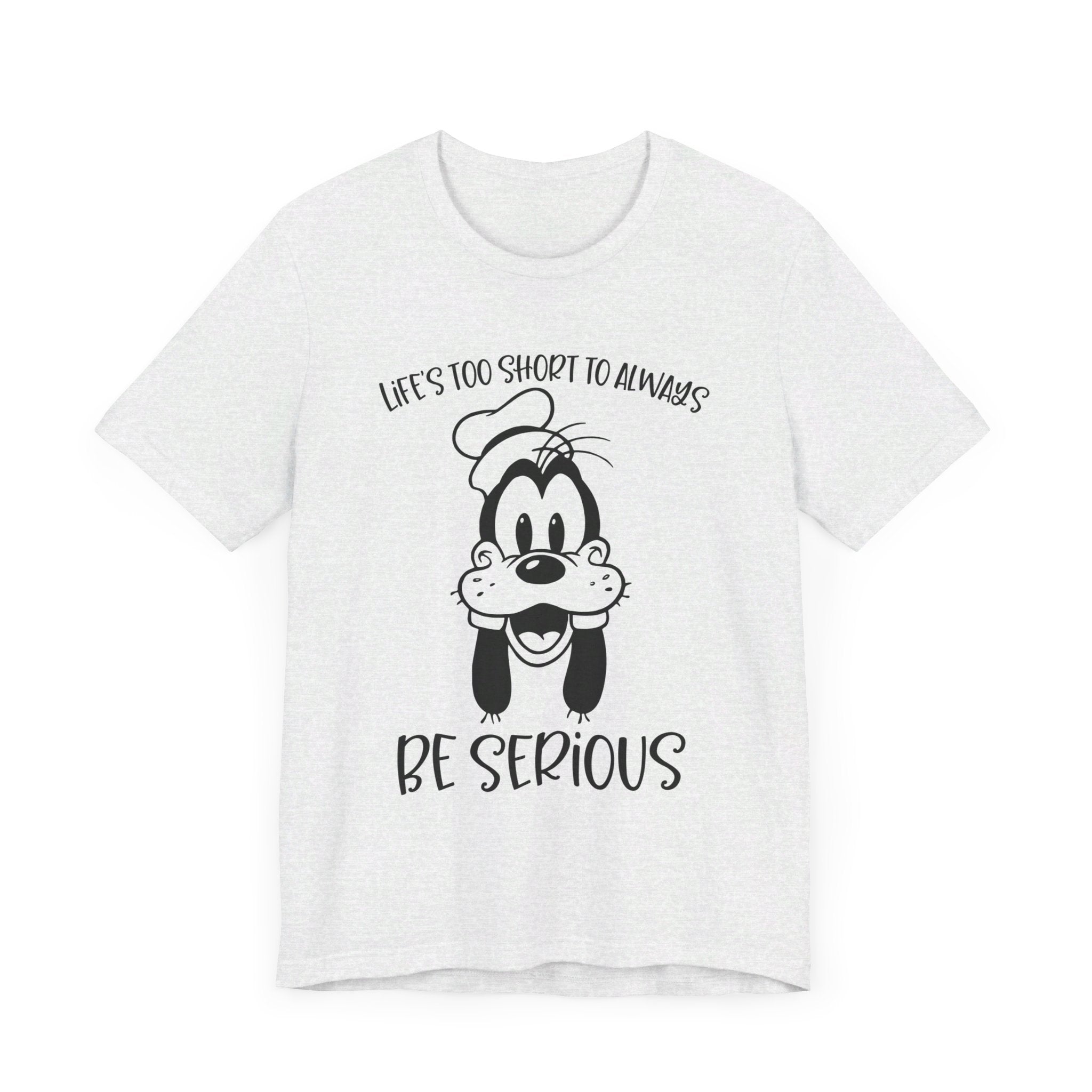 Life is Too Short to Always Be Serious T-Shirt