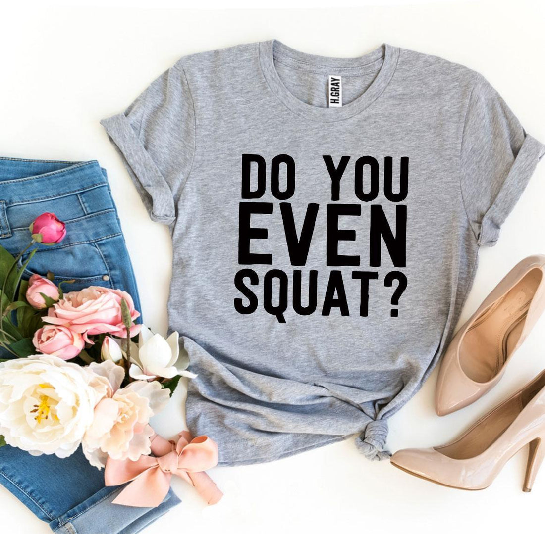 Do You Even Squat T-Shirt | Enchanted Threads