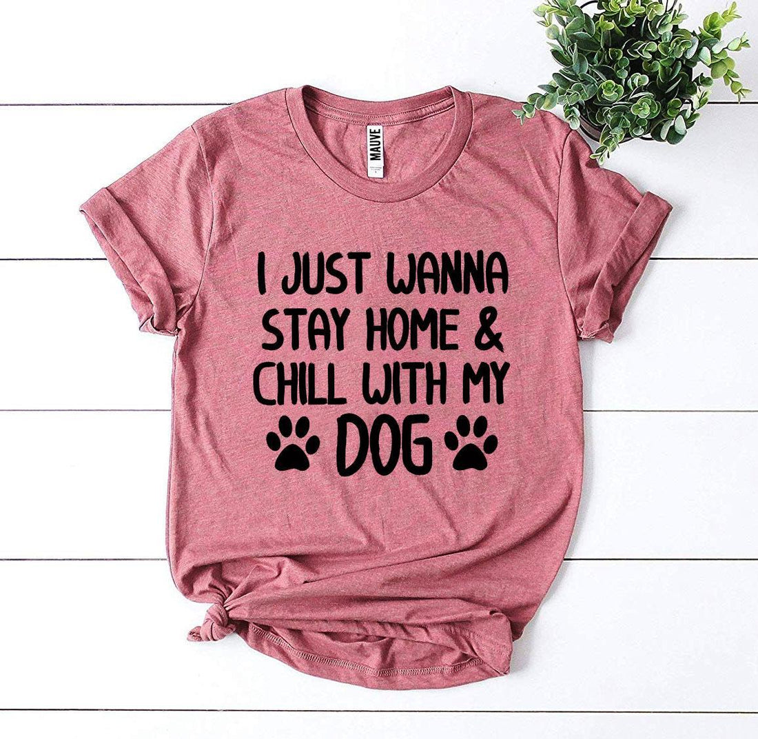 I Just Wanna Stay Home &amp; Chill With My Dog T-shirt